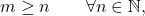 \begin{equation*} m \geq n \qquad \forall n \in \mathbb{N}, \end{equation*}