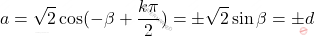 \[a=\sqrt{2}\cos(-\beta+\dfrac{k\pi}{2})=\pm\sqrt{2}\sin \beta =\pm d\]