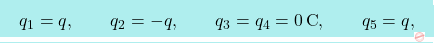 \[\boxcolorato{fisica}{	q_1=q,\qquad q_2=-q, \qquad q_3=q_4=0\,\text{C}, \qquad q_5=q,}\]
