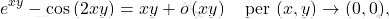 \[\ 	e^{xy}-\cos \left(2xy\right)=	xy+o\left(xy\right)\quad \text{per}\,\, (x,y)\rightarrow (0,0),\]