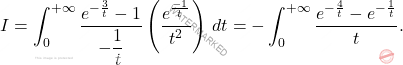 \[I=\int_{0}^{+\infty}\dfrac{e^{-\frac{3}{t}}-1}{-\dfrac{1}{t}}\left(\dfrac{e^{\frac{-1}{t}}}{t^2}\right)\,dt=-\int_{0}^{+\infty}\dfrac{e^{-\frac{4}{t}}-e^{-\frac{1}{t}}}{t}.\]