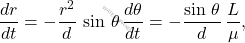 \begin{equation*} \dfrac{dr}{dt}=-\dfrac{r^2}{d}\,\sin\,\theta\,\dfrac{d\theta}{dt}=-\dfrac{\sin\,\theta}{d}\,\dfrac{L}{\mu}, \end{equation*}