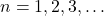 n = 1, 2, 3, \dots