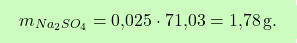 \[\boxcolorato{chimica}{m_{\ce{Na_{2}SO_{4}}} = \text{0,025} \cdot \text{71,03} = \text{1,78} \, \text{g}. }\]