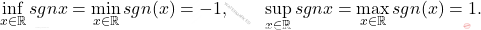 \[ 	\inf_{x\in \mathbb{R}} sgn x= \min_{x \in \mathbb{R}} sgn(x)=-1, 	\qquad 	\sup_{x\in \mathbb{R}}sgn x = \max_{x \in \mathbb{R}}sgn(x)=1. 	\]