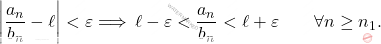\begin{equation*} 		\left|\frac{a_n}{b_n}-\ell\right|<\varepsilon\Longrightarrow\, \ell-\varepsilon<\frac{a_n}{b_n}<\ell+\varepsilon\qquad\forall n\geq n_1. 	\end{equation*}