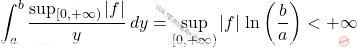 \[\int_{a}^{b}\dfrac{\sup_{[0,+\infty)}\vert f\vert }{y}\,dy=\displaystyle\sup_{[0,+\infty)}\vert f \vert\, \ln\left(\dfrac{b}{a}\right)<+\infty\]