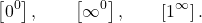 \begin{equation*} \left [ 0^0 \right ], \qquad \left [ \infty^0   \right ], \qquad \left [1^{\infty}   \right ]. \end{equation*}