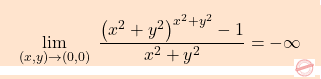 \[\boxcolorato{analisi}{\lim_{(x,y)\to (0,0)} \;\dfrac{\left(x^2+y^2\right)^{x^2+y^2}-1}{x^2+y^2}=-\infty}\]