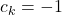 c_k=-1