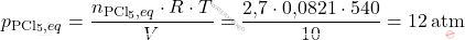 \[ p_{\text{PCl}_5,eq} = \frac{n_{\text{PCl}_5,eq} \cdot R \cdot T}{V} = \frac{\text{2,7} \cdot \text{0,0821} \cdot 540}{10} = 12 \, \text{atm} \]