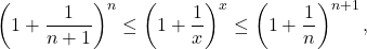 \begin{equation*} \left (1+ \frac{1}{n+1}\right )^n \leq \left (1 + \frac{1}{x} \right)^x \leq \left (1+ \frac{1}{n}\right )^{n+1}, \end{equation*}