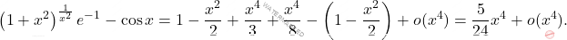 \[ \begin{aligned} \left(1 + x^2\right)^{\frac{1}{x^2}} e^{-1} - \cos{x}  &= 1-\frac{x^2}{2}+\frac{x^4}{3}+\frac{x^4}{8}-\left(1-\frac{x^2}{2}\right)+o(x^4)=\frac{5}{24}x^4+o(x^4). \end{aligned} \]
