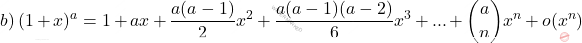 \begin{equation*}     b)\, (1+x)^a=1+ax+\frac{a(a-1)}{2}x^2 + \frac{a(a-1)(a-2)}{6}x^3+...+ \binom{a}{n}x^n + o(x^n)   \end{equation*}