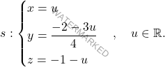 \[s: \begin{cases} x = u \\[5pt] y = \dfrac{-2 - 3u}{4} \\[5pt] z = -1 - u \end{cases}, \quad u \in \mathbb{R}.\]