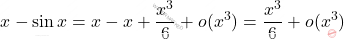 \[x-\sin x=x-x+\dfrac{x^3}{6}+o(x^3)=\dfrac{x^3}{6}+o(x^3)\]