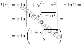 \[\begin{aligned} 	I(\alpha)&=\pi\ln \left \vert 1+\sqrt{1-\alpha^2}\right \vert-\pi \ln 2= 	\\ 	&= 	\pi\ln \left \vert\dfrac{1+\sqrt{1-\alpha^2}}{2} \right \vert=\\ 	&=\pi\ln \left( \dfrac{1+\sqrt{1-\alpha^2}}{2}\right). \end{aligned}\]