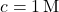 c = 1\, \text{M}