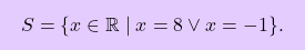 \[\boxcolorato{superiori}{S = \{ x \in \mathbb{R} \mid x = 8 \vee x = -1 \}. }\]