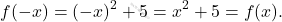 \[f(-x)=(-x)^2+5=x^2+5=f(x).\]