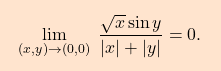 \[\boxcolorato{analisi}{ \lim_{(x,y)\to (0,0)} \;\dfrac{\sqrt{x}\sin y}{\left \vert x \right \vert + \left \vert y\right \vert }=0. }\]