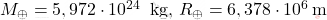 M_\oplus=5,972\cdot 10^{24}\,\textnormal{ 	kg},\, R_\oplus=6,378\cdot 10^{6}\,\textnormal{m}