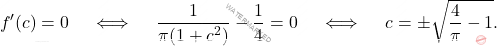\[ f'(c) = 0 \quad \iff \quad \frac{1}{\pi(1 + c^2)} - \frac{1}{4} = 0 \quad \iff \quad c = \pm\sqrt{\frac{4}{\pi} - 1}. \]