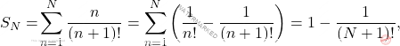 \[\begin{aligned} 		S_N=&\sum_{n=1}^N \frac{n}{(n+1)!}=\sum_{n=1}^N\left(\frac{1}{n!}-\frac{1}{(n+1)!}\right)= 1-\frac{1}{(N+1)!}, 	\end{aligned}\]