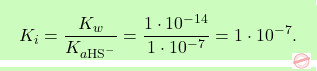 \[\boxcolorato{chimica}{ K_i = \frac{K_w}{K_{a \text{HS}^-}} = \frac{1 \cdot 10^{-14}}{1 \cdot 10^{-7}} = 1 \cdot 10^{-7}.}\]