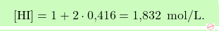 \[\boxcolorato{chimica}{[\text{HI}] = 1 + 2 \cdot \text{0,416}=\text{1,832 } \, \text{mol/L}. }\]