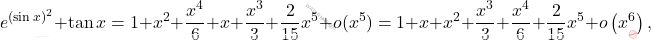 \[e^{(\sin x)^2} +\tan x=1+x^2+\frac{x^4}{6} +  x+\frac{x^3}{3} + \frac{2}{15} x^5+ o(x^5)=1+x+x^2+\dfrac{x^3}{3}+\dfrac{x^4}{6}+\dfrac{2}{15}x^5+o\left(x^6\right),\]