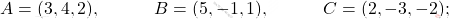 A=(3,4,2), \qquad\quad B=(5,-1,1),\quad \qquad C=(2,-3,-2);