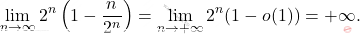 \begin{equation*} 	\lim_{n \to \infty} 2^n\left(1-\frac{n}{2^n}\right)=\lim_{n \rightarrow +\infty} 2^n(1-o(1))=+\infty. \end{equation*}