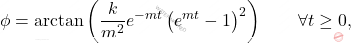 \begin{equation*} 	\phi = \arctan\left(\dfrac{k}{m^2}e^{-mt}\left(e^{mt}-1\right)^2\right)\qquad\forall t\geq 0, \end{equation*}