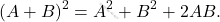 \[(A+B)^2 = A^2 + B^2 + 2AB.\]