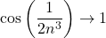 \cos \left ( \dfrac{1}{2n^3} \right ) \to 1