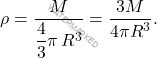 \begin{equation*} 	\rho=\dfrac{M}{\dfrac{4}{3}\pi\,R^3}=\dfrac{3M}{4\pi R^3}. \end{equation*}