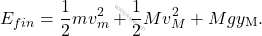 \begin{equation*} E_{fin}=\dfrac{1}{2}mv_{m}^2+\dfrac{1}{2}Mv_{M}^2+Mgy_{\text{M}}. \end{equation*}