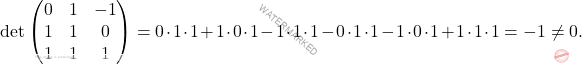 \[\det \begin{pmatrix} 	0&1&-1\\ 	1&1&0\\ 	1&1&1 	\end{pmatrix}=0\cdot 1\cdot 1+ 1\cdot 0 \cdot 1 -1\cdot 1 \cdot 1 -0\cdot 1 \cdot 1 -1\cdot 0 \cdot  1 +1\cdot 1 \cdot 1=-1\neq 0.\]