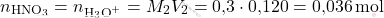 \[ n_{\text{HNO}_3} = n_{\text{H}_3\text{O}^+} = M_2 V_2 = \text{0,3} \cdot \text{0,120} = \text{0,036} \, \text{mol} \]