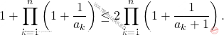 \[1+\prod_{k=1}^{n} \left(1+\dfrac{1}{a_k}\right) \le 2 \prod_{k=1}^{n} \left(1+\dfrac{1}{a_k+1}\right).\]