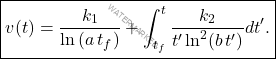 \begin{equation*}     \boxed{v(t)=\frac{k_1}{\ln{(a\,t_f)}}+\int_{t_f}^t\frac{k_2}{t'\ln^2(b\,t')}dt'.} \end{equation*}