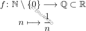 \begin{equation*} 		\begin{split} 			f\colon\mathbb{N}&\setminus\{0\}\longrightarrow \mathbb{Q}\subset\mathbb{R}\\&n\longmapsto \dfrac{1}{n} 		\end{split} 	\end{equation*}
