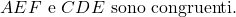 \begin{equation*} 		\text{$AEF$ e $CDE$ sono congruenti.} 	\end{equation*}