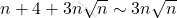 n+4+3n\sqrt{n}\sim 3n\sqrt{n}