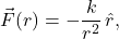 \begin{equation*} \vec{F}(r)=-\dfrac{k}{r^2}\,\hat{r}, \end{equation*}