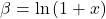 \beta=\ln\left(1+x\right)