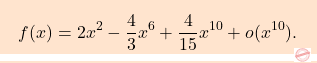 \[\boxcolorato{analisi}{f(x)=2x^2 - \dfrac{4}{3}x^6 + \dfrac{4}{15} x^{10}+o(x^{10}) .}\]