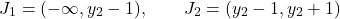 \begin{equation*} J_1=(-\infty,y_2-1), \qquad J_2= (y_2-1,y_2+1) \end{equation*}