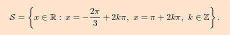 \[\boxcolorato{analisi}{\mathcal{S}=\left\{x\in\mathbb{R}:\,x=-\dfrac{2\pi}{3}+2k\pi,\,\,x=\pi+2k\pi,\,\,k\in\mathbb{Z}\right\}.}\]
